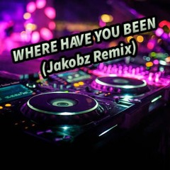 WHERE HAVE YOU BEEN (Jakobz Remix)