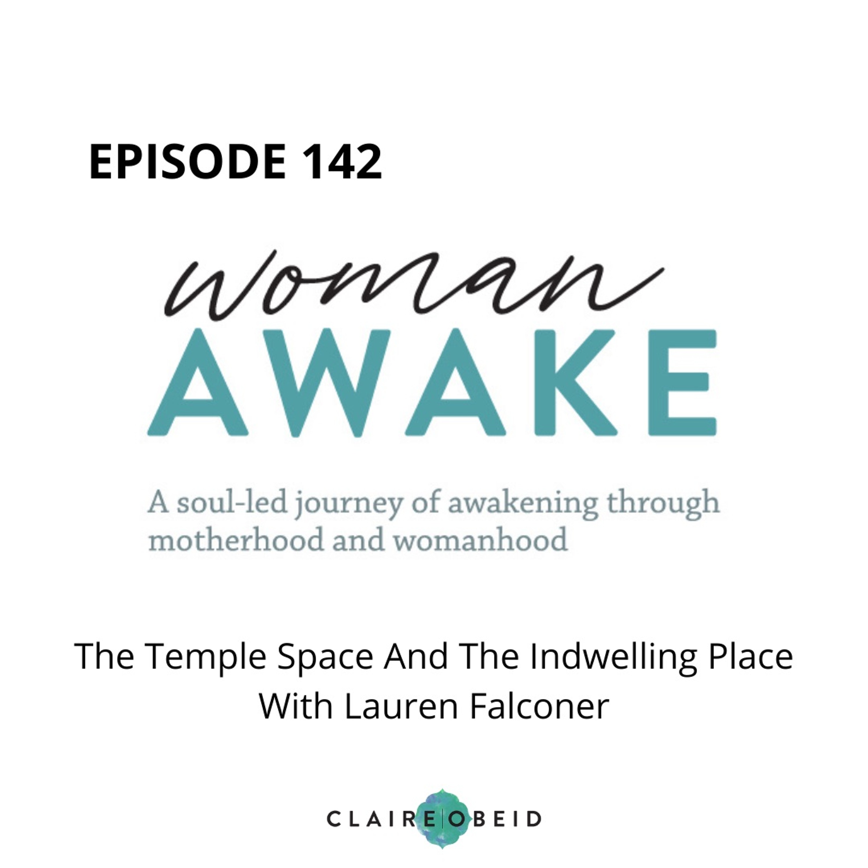 Woman Awake Episode 142 - The Temple Space And The Indwelling Place With Lauren Falconer