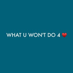 WHAT U WON'T DO 4 LOVE