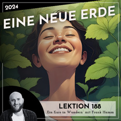 Lektion 188 – Eine neue Erde – Ein Kurs in Wundern mit Frank Hamm