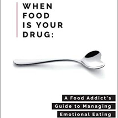 Get EPUB 🗸 When Food Is Your Drug: A Food Addict's Guide to Managing Emotional Eatin