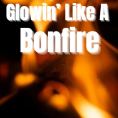 Glowin' Like A Bonfire