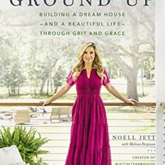 VIEW EPUB KINDLE PDF EBOOK From the Ground Up: Building a Dream House---and a Beautif