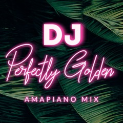 Amapiano Mix - DJ Perfectly Golden