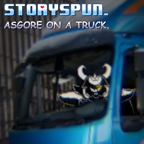 Storyspun. - ASGORE ON A TRUCK.