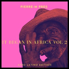 it began in africa vol 2 (mixed by pierre-m) afro latino édition