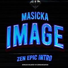 MASICKA - IMAGE (ZEN EPIC INTRO) DOWNLOAD BELOW