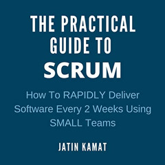 [Access] PDF 📕 The Practical Guide to Scrum: How to Rapidly Deliver Software Every 2