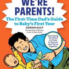 Download We're Parents! The First-Time Dad's Guide to Baby's First Year: