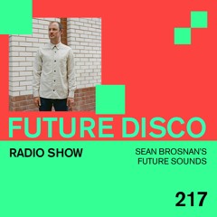 Future Disco Radio - 217 - Sean Brosnan's Future Sounds