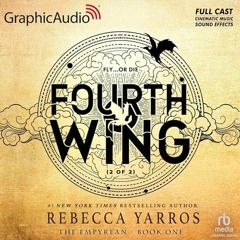 [Download Book] Fourth Wing (Part 2 of 2) [Dramatized Adaptation] (The Empyrean, #1) - Rebecca Yarro