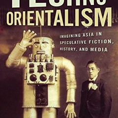 [Access] KINDLE 📮 Techno-Orientalism: Imagining Asia in Speculative Fiction, History