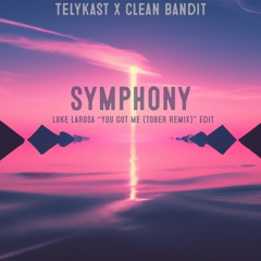 TELYKast x Clean Bandit - Symphony (Luke LaRosa "You Got Me (Tober Remix)" Edit)