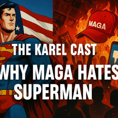 Why MAGA Really Hates Superman | The Karel Cast 25-96