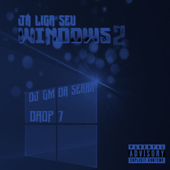 DROP7-DJ GM DA SERRA-MTG-JÁ LIGA SEU WINSDOWS 2 (PROD.DJ GM DA SERRA)