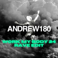 ANDREW180 - WORK MY BODY 24 RAVE EDIT