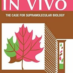 ACCESS [EBOOK EPUB KINDLE PDF] In Vivo: The Case for Supramolecular Biology by  Hans