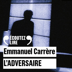 L'Adversaire d'Emmanuel Carrère lu par Emmanuel Carrère P.O.L Ecoutez Lire