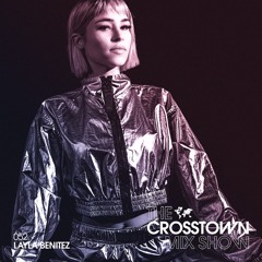 Layla Benitez: The Crosstown Mix Show 052