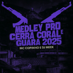 MC COPINHO - MEDLEY PRO CERRA CORAL E GUARA 2025 [[ MEEK DA ESPANHA ]]