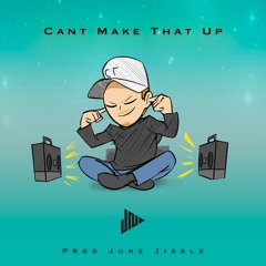 Can't Make That Up (Prod June Jissle)