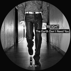 REIGHT - The Earth Don't Need You [ITU630]