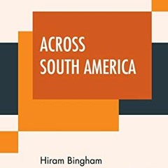 [READ] EBOOK EPUB KINDLE PDF Across South America: An Account Of A Journey From Buenos Aires To Lima