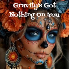 Gravity's Got Nothing on You