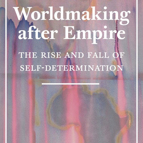 ⚡[PDF]✔ Worldmaking after Empire: The Rise and Fall of Self-Determination