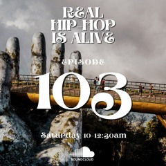 Real Hip-Hop Is Alive: Show 103