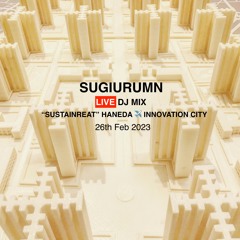 SUGIURUMN LIVE MIX At "SUSTAINAREAT" HANEDA INNOVATION CITY 26th Feb 2023