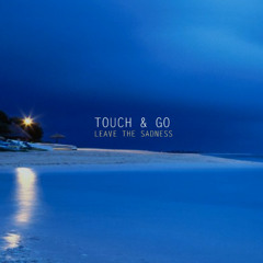 Touch & Go_ Leave the sadness_(radio edit)