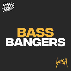 Bass Bangers | Yosh Bass