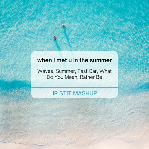 Stream WHEN I MET U IN THE SUMMER (Waves, Summer, Fast Car, What Do You  mean, Rather Be) [Jr Stit Mashup] by Jr Stit | Listen online for free on  SoundCloud