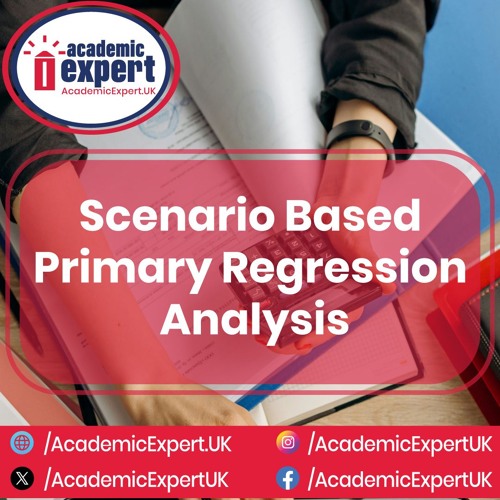 Scenario Based Primary Regression Analysis | academicexpert.uk