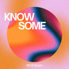 KNOW SOME - RΩCEΔN