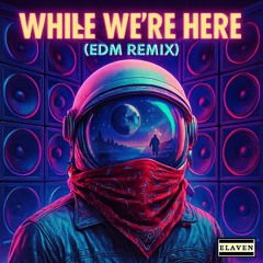 While We're Here (EDM Remix)