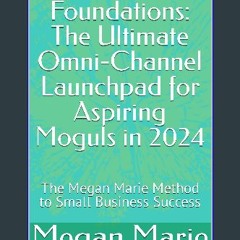 [PDF] ✨ Small Business Foundations: The Ultimate Omni-Channel Launchpad for Aspiring Moguls in 202