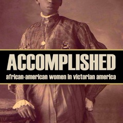 Your F.R.E.E Book Accomplished: African-American Women in Victorian America (Abridged,  Annotated)