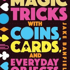 free read✔ Magic Tricks with Coins, Cards, and Everyday Objects