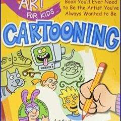 {PDF} ✨ Art for Kids: Cartooning: The Only Cartooning Book You'll Ever Need to Be the Artist You'v