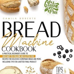 Epub✔ Bread Machine Cookbook : A Practical Beginner?s Guide To 300 Easy-To-Follow and Gluten-Fre