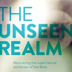 READ EBOOK EPUB KINDLE PDF The Unseen Realm: Recovering the Supernatural Worldview of