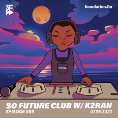 So Future Club w/ K2RAH - Episode #005