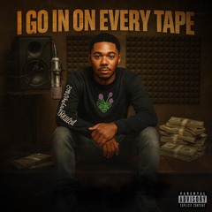 I GO IN ON EVERY TAPE