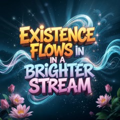 Existence Flows in a Brighter Stream