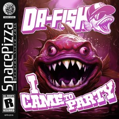 DA FISH - I Came To Party [Out Now]