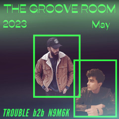 The Groove Room |TROUBLE b2b N9M6K | 19-05-23|