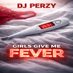 🌡️🔥 DJ PERZY – GIRLS GIVE ME FEVER 🌡️ (Global Fever Anthem) 🔥🌡️