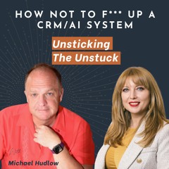 Unsticking The Unstuck: Navigating CRM & AI F*** Ups With Michael Hudlow